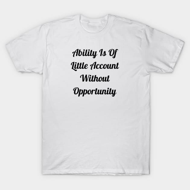 Ability Is Of Little Account Without Opportunity T-Shirt by Jitesh Kundra